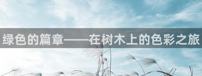 天顺娱乐AI：绿色的篇章——在树木上的色彩之旅