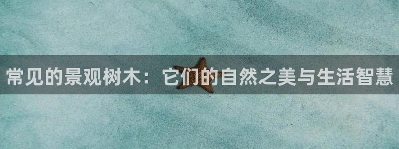 天顺娱乐张333OO：常见的景观树木：它们的自然之美与生活智慧