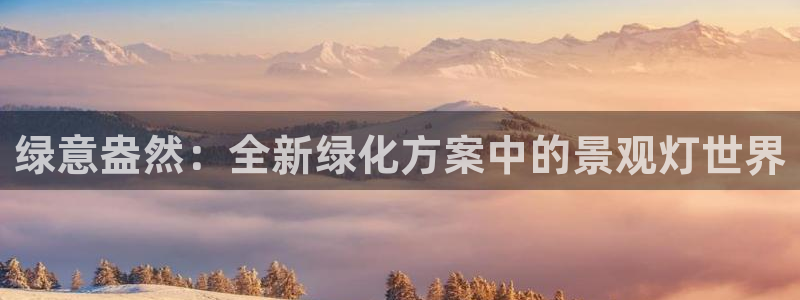 天顺娱乐开发商：绿意盎然：全新绿化方案中的景观灯世界